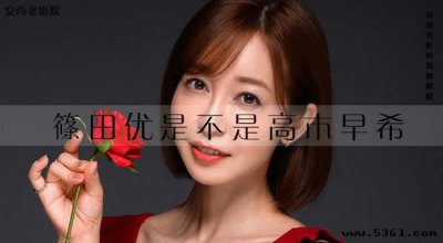 ​篠田优是不是高木早希（篠田优男友老是是谁）