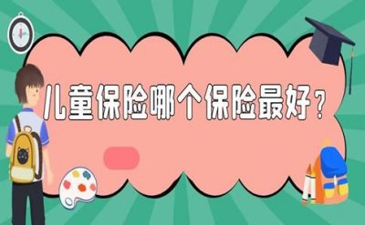​中国人寿儿童保险哪种最好(人保儿童保险哪种最好)