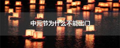 ​中元节为什么不能出门晚上为什么不能出去 中元节为什么不能出门吃饭
