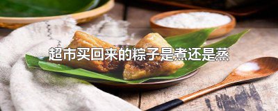 ​超市里粽子是蒸着吃还是煮着吃 超市买来的粽子是煮还是蒸