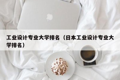 ​工业设计专业大学排名（日本工业设计专业大学排名）