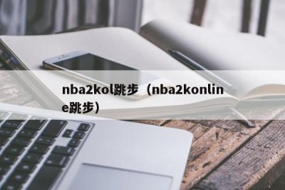 ​nba2kol跳步（nba2konline跳步）