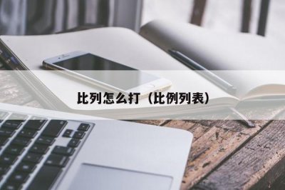 ​比列怎么打（比例列表）