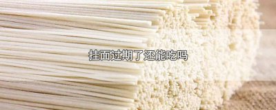 ​没拆封的挂面过期了还能吃吗 买的挂面过期了还能吃吗