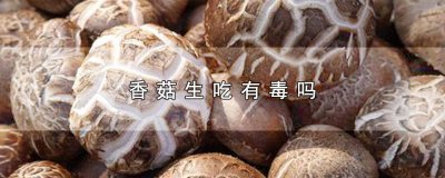 ​吃生的香菇会中毒吗 香菇有毒么