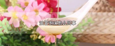 ​油冒很多泡沫 油出现泡沫是怎么回事