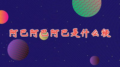 ​阿巴阿巴阿巴下一句是什么 阿巴阿巴阿巴梗怎么接