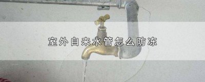 ​室外水管如何防冻安装 家里自来水管怎么防冻