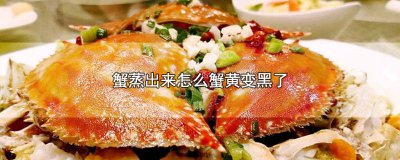 ​海蟹蒸出来怎么蟹黄变黑了 蟹黄蒸好后怎么变成黑色了