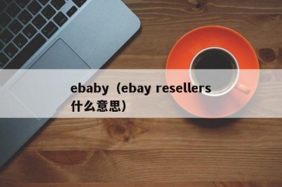 ​ebaby（ebay resellers什么意思）