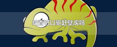 ​壁虎怕蚊香么 壁虎怕蚊香味吗
