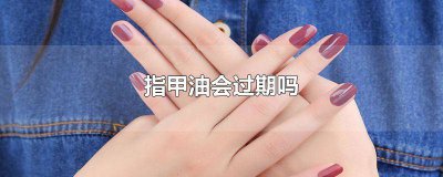 ​指甲油会过期吗为什么 指甲油过期了什么样的