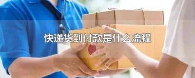 ​快递货到付款是什么流程 快递公司货到付款流程
