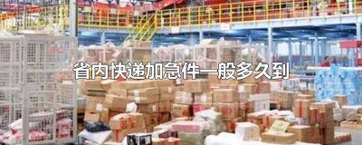​快递加急件要多久 省内加急快件多久能到