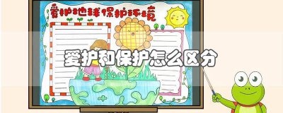 ​保护和爱护如何区分图片 保护和爱护如何区分出来