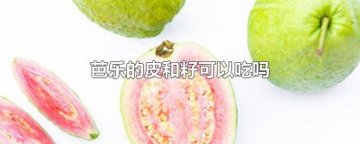 ​芭乐籽能吃么 芭乐籽能吃吗?