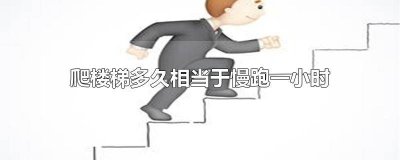 ​爬楼梯多久相当于慢跑一小时 爬楼梯多久相当于慢跑一小时减肥