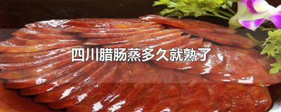 ​四川腊肠一般蒸多久 四川腊肠要蒸多久