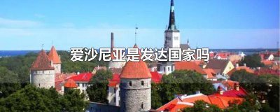 ​爱沙尼亚是一个国家吗 爱沙尼亚经济发达吗