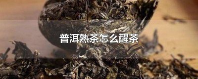 ​怎么醒茶 普洱 普洱茶怎么醒茶?