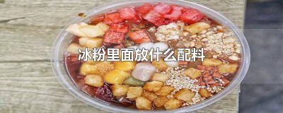 ​冰粉里面应该放什么辅料 冰粉都放什么配料