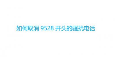 ​如何取消9528开头的骚扰电话
