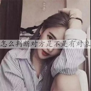 ​怎么判断对方是不是有对象，如何试探喜欢的人是不是单身