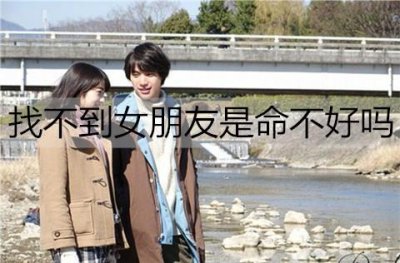 ​找不到女朋友是命不好吗？找不到女朋友和命无关