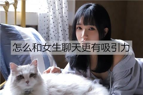 怎么和女生聊天更有吸引力1