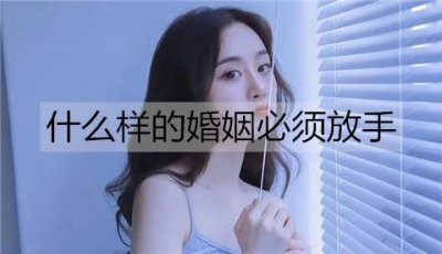 ​什么样的婚姻必须放手？婚姻走到尽头的表现