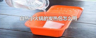 ​自热火锅的发热包怎么使用 自热小火锅的发热包用法