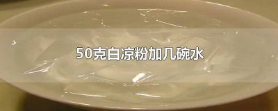 ​30克白凉粉放多少毫升水合适 30克白凉粉放多少毫升水冲