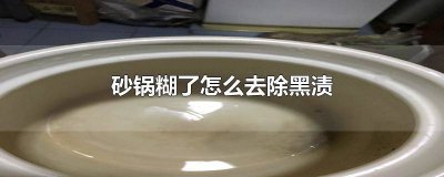 ​砂锅糊了怎么处理? 砂锅有糊的怎么清洗