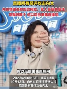 ​向佐直播情绪失控怒怼网友 发飙大吼：滚出去，不许说我妈！