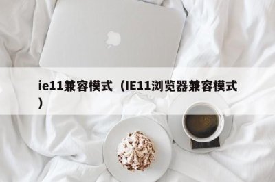 ​ie11兼容模式（IE11浏览器兼容模式）
