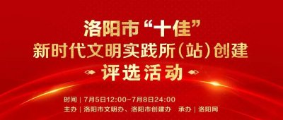 ​洛阳市“十佳”新时代文明实践所（站）创建评选活动正式启动