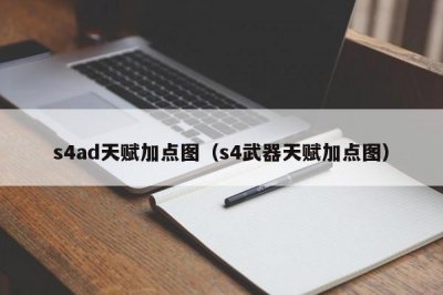 ​s4ad天赋加点图（s4武器天赋加点图）